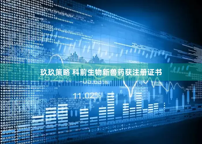 玖玖策略 科前生物新兽药获注册证书
