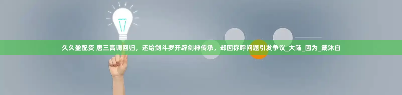 久久盈配资 唐三高调回归，还给剑斗罗开辟剑神传承，却因称呼问题引发争议_大陆_因为_戴沐白