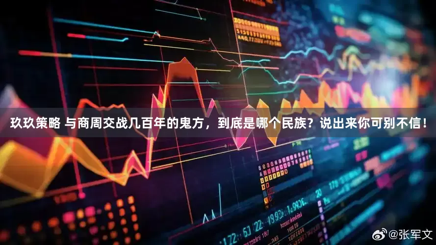 玖玖策略 与商周交战几百年的鬼方，到底是哪个民族？说出来你可别不信！